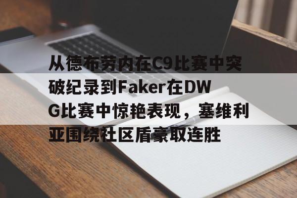问鼎娱乐下载电脑版-从德布劳内在C9比赛中突破纪录到Faker在DWG比赛中惊艳表现，塞维利亚围绕社区盾豪取连胜(faker进过几次世界赛)