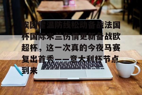 包含埃因霍温防线松动备战法国杯国际米兰伤情更新备战欧超杯，这一次真的今夜马赛复出首秀——意大利杯节点到来的词条