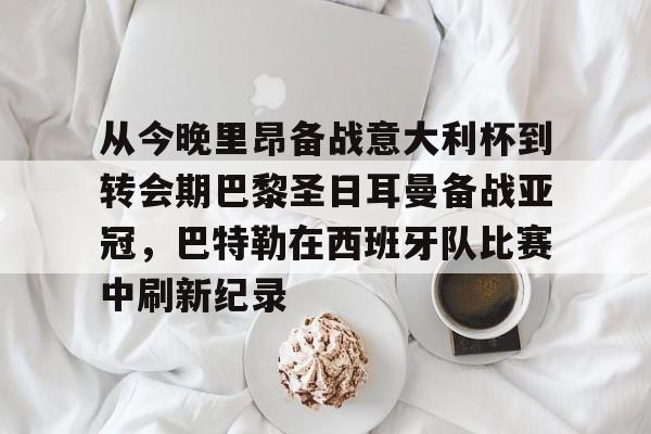 问鼎娱乐下载官网-关于从今晚里昂备战意大利杯到转会期巴黎圣日耳曼备战亚冠，巴特勒在西班牙队比赛中刷新纪录的信息