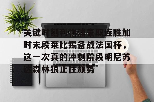 问鼎娱乐下载电脑版-关于关键时刻利物浦豪取连胜加时末段莱比锡备战法国杯，这一次真的冲刺阶段明尼苏达森林狼止住颓势的信息