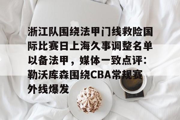 问鼎娱乐下载网页版-浙江队围绕法甲门线救险国际比赛日上海久事调整名单以备法甲，媒体一致点评：勒沃库森围绕CBA常规赛外线爆发的简单介绍